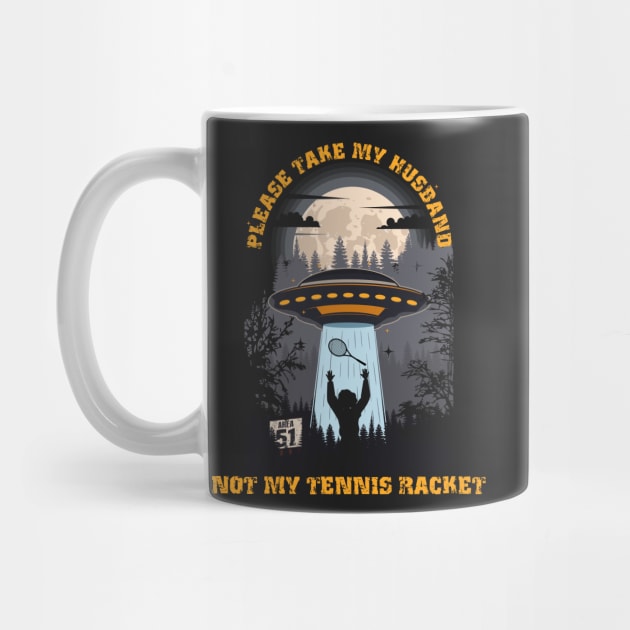 Please take my husband not my tennis racket Funny UFO quote by HomeCoquette